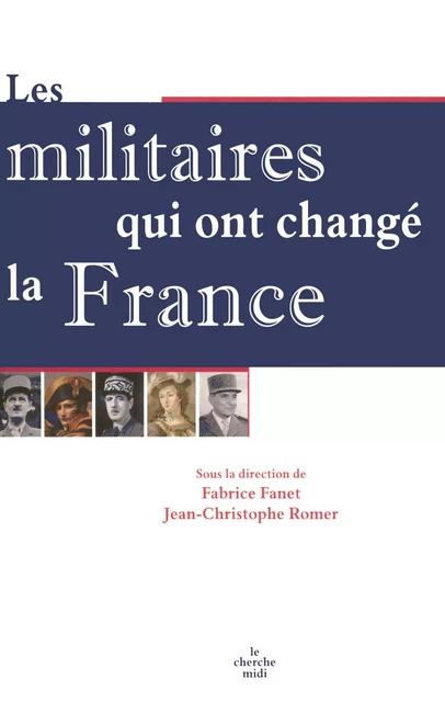 Les Militaires qui ont changé la France - Fabrice Fanet, Jean-Christophe Romer - Cherche Midi