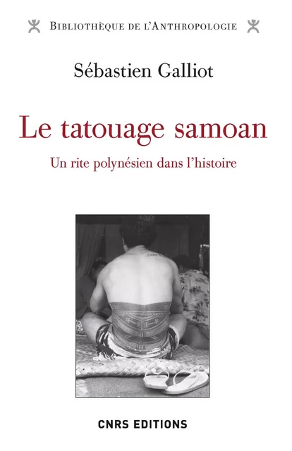 Le tatouage Samoan. Un rite Polynésien dans l'histoire - Sébastien Galliot - CNRS editions