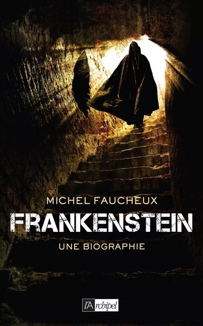 Frankenstein, une biographie - Michel Faucheux - L'Archipel