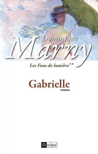 Les fous de lumière - tome 2 Gabrielle - Dominique Marny - L'Archipel