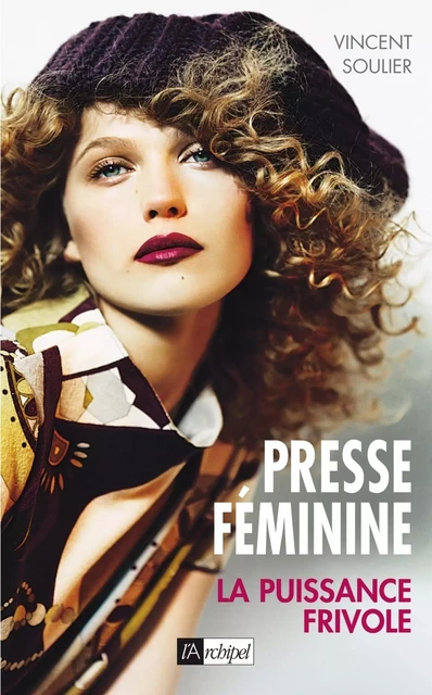 Presse féminine - La puissance frivole - Vincent Soulier - L'Archipel