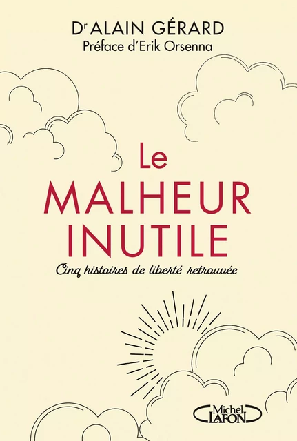 Le Malheur inutile - Cinq histoires de liberté retrouvée - Alain Gérard - Michel Lafon