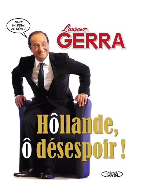 Hôllande, ô désespoir ! - Laurent Gerra - Michel Lafon