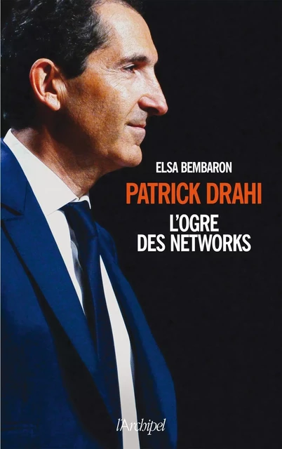 Patrick Drahi - L'ogre des networks - Elsa Bembaron - L'Archipel