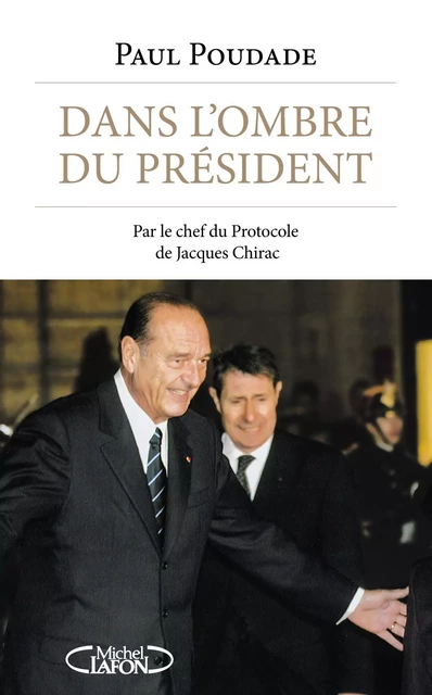 Dans l'ombre du Président - Par le chef du protocole de Jacques Chirac - Paul Poudade - Michel Lafon