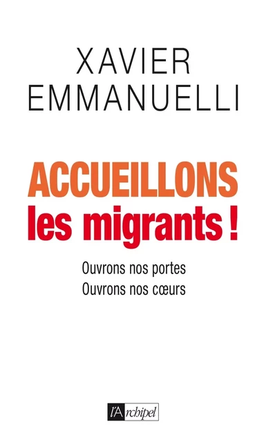 Accueillons les migrants ! - Xavier Emmanuelli - L'Archipel