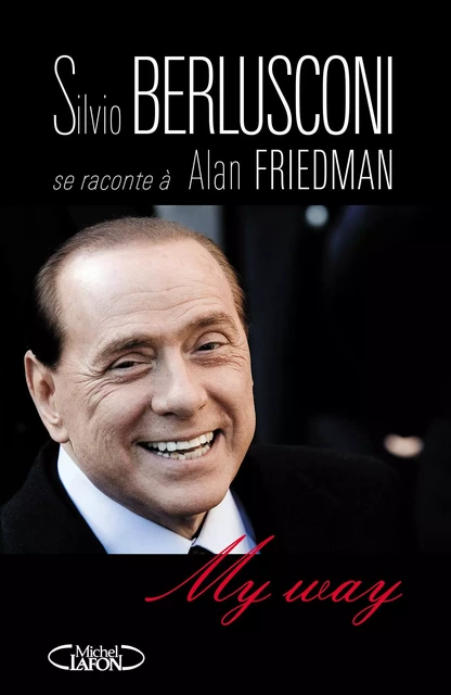 My way - Silvio Berlusconi, Alan Friedman - Michel Lafon