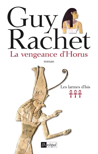 Les larmes d'Isis - tome 3 La vengeance d'Horus - Guy Rachet - L'Archipel