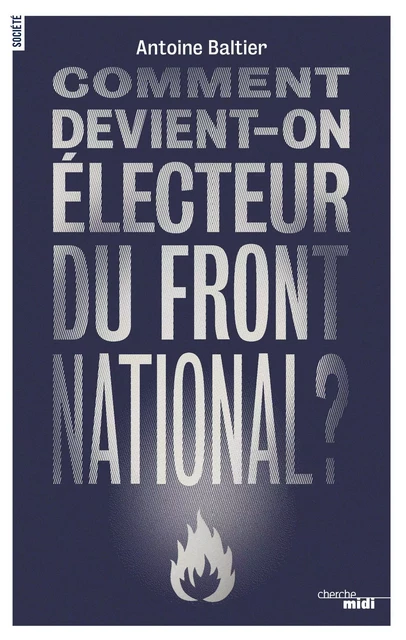 Comment devient-on électeur du Front National ? - Antoine Baltier - Cherche Midi