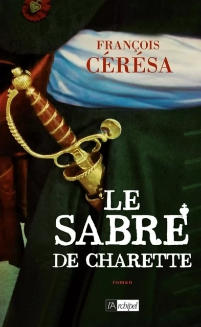 Le Sabre de Charette - François Cérésa - L'Archipel