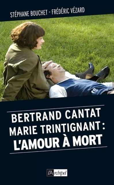 Bertrand Cantat, Marie Trintignant : l'amour à mort - Stéphane Bouchet, Frédéric Vézard - L'Archipel