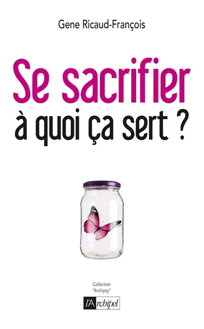 Se sacrifier, à quoi ça sert ? - Gene Ricaud-François - L'Archipel