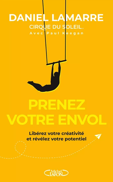 Prenez votre envol - Libérez votre créativité et révélez votre potentiel - Daniel Lamarre - Michel Lafon