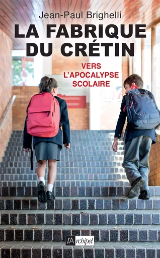 La fabrique du crétin - Jean-Paul Brighelli - L'Archipel