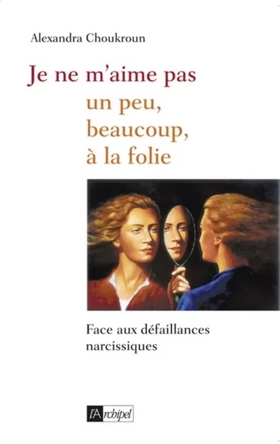 Je ne m'aime pas - Un peu, beaucoup, à la folie... - Alexandra Choukroun - L'Archipel