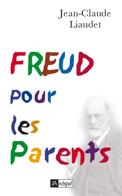 Freud pour les parents - Jean-Claude Liaudet - L'Archipel