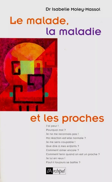 Le malade, la maladie et les proches - Isabelle Moley-Massol - L'Archipel