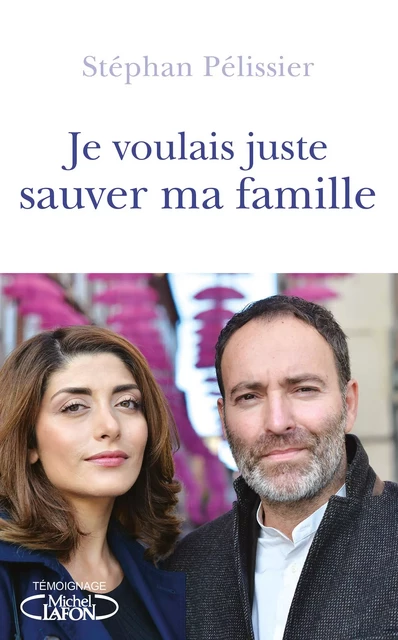 Je voulais juste sauver ma famille - Stephan Pelissier - Michel Lafon