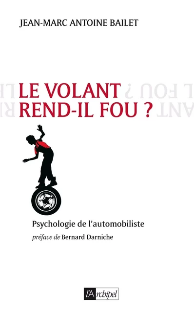 Le volant rend-il fou ? - Jean-Marc Antoine Bailet - L'Archipel