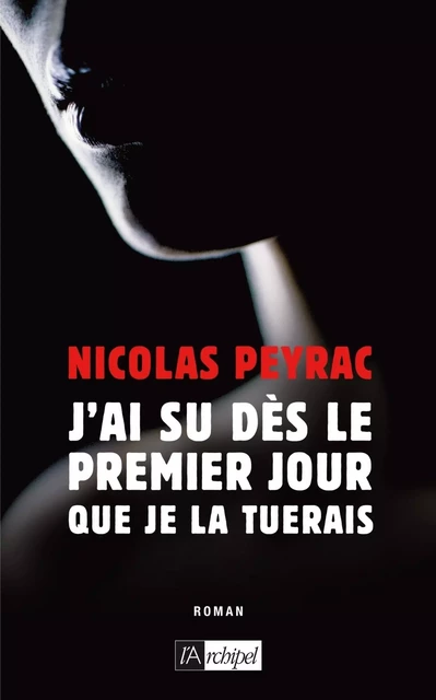 J'ai su dès le premier jour que je la tuerais - Nicolas Peyrac - L'Archipel