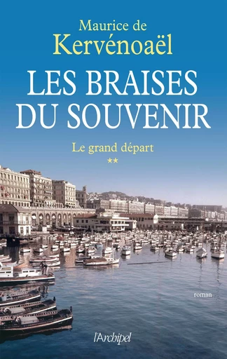 Les braises du souvenir - tome 2 Le grand départ - Maurice de Kervénoaël - L'Archipel