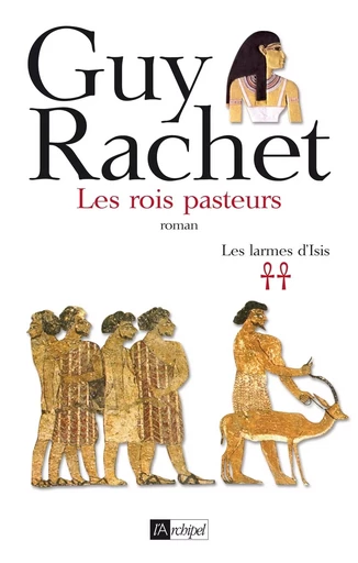 Les larmes d'Isis - tome 2 Les rois pasteurs - Guy Rachet - L'Archipel