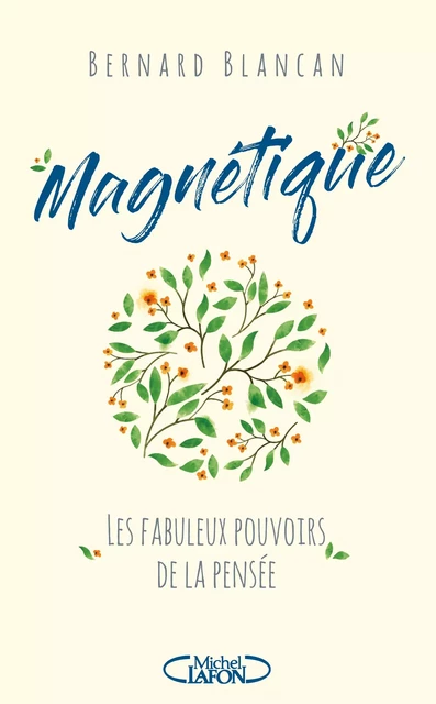 Magnétique - Les fabuleux pouvoirs de la pensée - Bernard Blancan - Michel Lafon