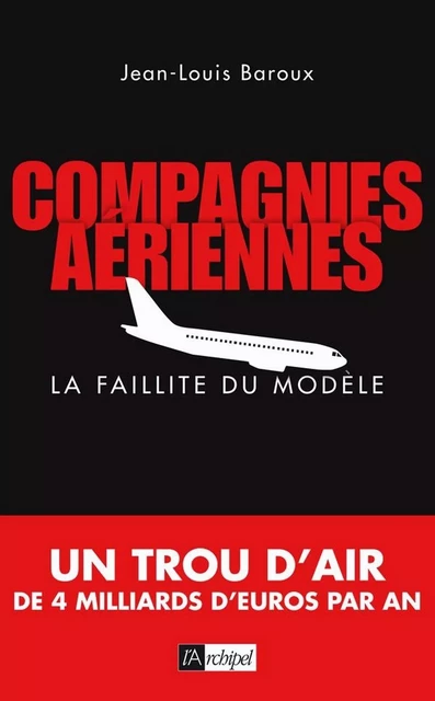 Compagnies aériennes - La faillite du modèle - Jean-Louis Baroux - L'Archipel