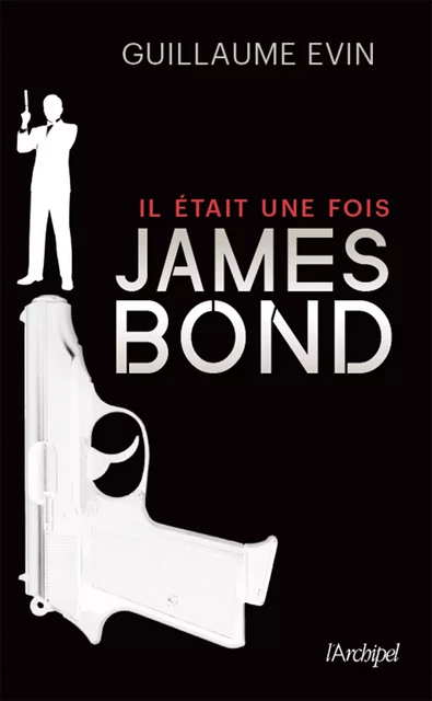 Il était une fois James Bond - Guillaume Evin - L'Archipel