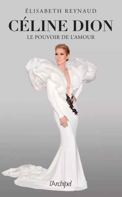 Céline Dion, le pouvoir de l'amour - Élisabeth Reynaud - L'Archipel