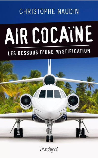 Air cocaïne - Les dessous d'une mystification - Christophe Naudin - L'Archipel