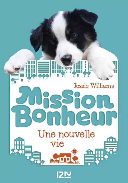 Mission bonheur - tome 1 : Une nouvelle vie - Jessie Williams - Univers Poche