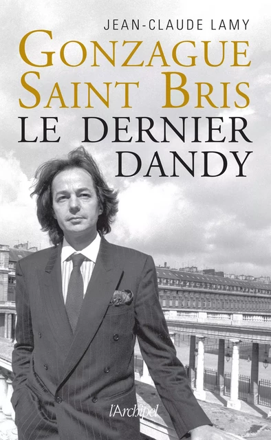 Gonzague Saint Bris, le dernier dandy - Jean-Claude Lamy - L'Archipel