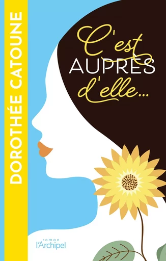 C'est auprès d'elle... - Dorothée Catoune - L'Archipel