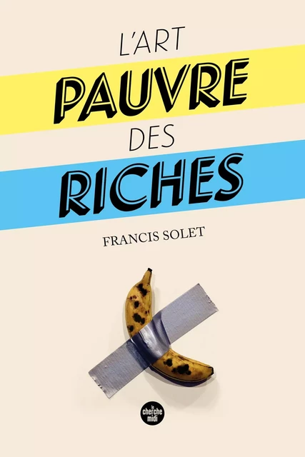 L'Art pauvre des riches - Francis SOLET - Cherche Midi