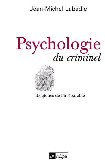 Psychologie du criminel - Jean-Michel Labadie - L'Archipel