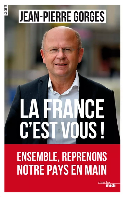 La France c'est vous ! - Jean-Pierre Gorges - Cherche Midi