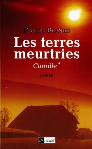 Les terres meurtries - tome 1 Camille - Daniel Bernier - L'Archipel