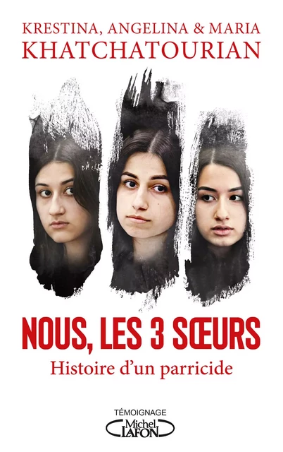 Nous, les trois soeurs - L'histoire d'un parricide - Angelina Khatchatourian, Krestina Khatchatourian, Maria Khatchatourian - Michel Lafon