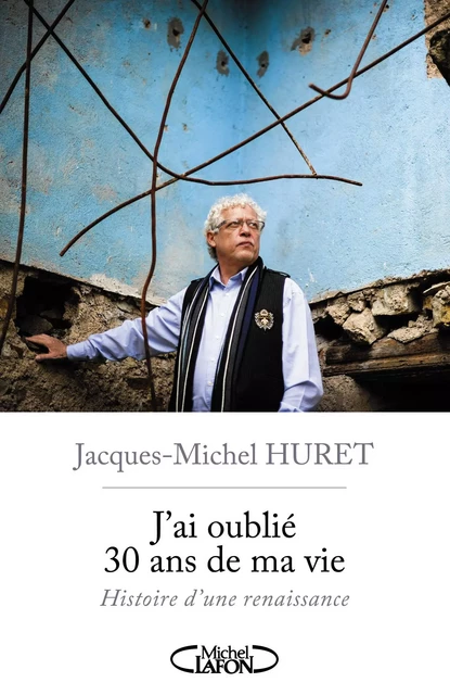 J'ai oublié 30 ans de ma vie - Jacques-Michel Huret - Michel Lafon