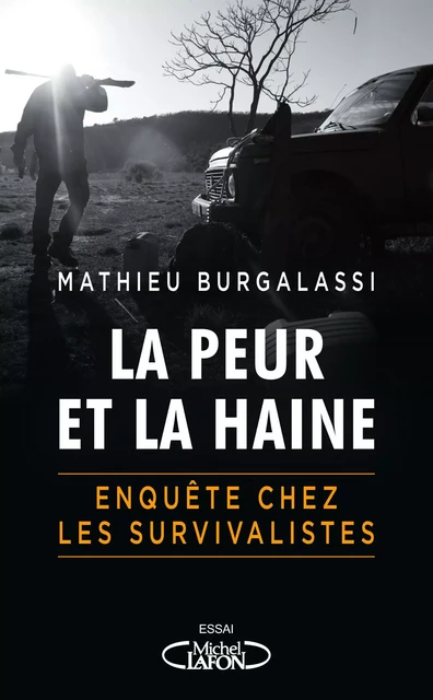 La peur et la haine - Enquête chez les survivalistes - Mathieu Burgalassi - Michel Lafon