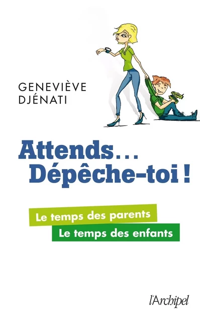 Attends... Dépêche-toi ! - Le temps des parents, le temps des enfants - Geneviève Djénati - L'Archipel