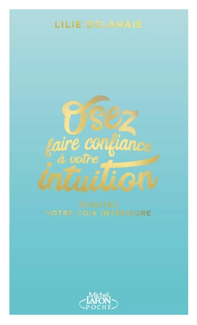 Osez faire confiance à votre intuition - Lilie Delahaie - Michel Lafon