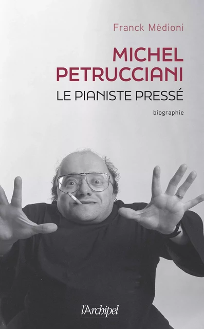 Michel Petrucciani, le pianiste pressé - Franck Médioni - L'Archipel