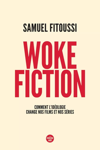 Woke fiction - Comment l'idéologie change nos films et nos séries - Samuel Fitoussi - Cherche Midi