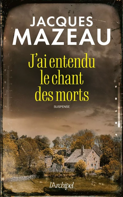 J'ai entendu le chant des morts - Jacques Mazeau - L'Archipel