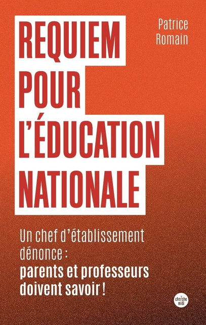 Requiem pour l'éducation nationale - Un chef d'établissement parle : parents et professeurs doivent savoir ! - Patrice Romain - Cherche Midi