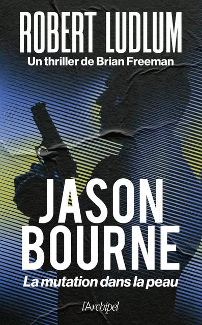 Jason Bourne. La mutation dans la peau - Robert Ludlum, Brian Freeman - L'Archipel