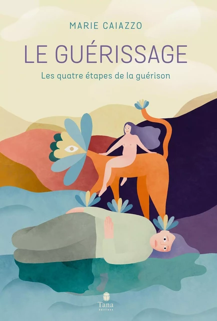 Le guérissage - Guide initiatique en 4 étapes pour comprendre ses émotions, surmonter un traumatisme, en guérir et renouer avec soi-même - Marie Caiazzo - edi8