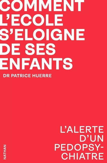 Comment l'école s'éloigne de ses enfants ? L'alerte d'un pédopsychiatre - Patrice Huerre - Nathan